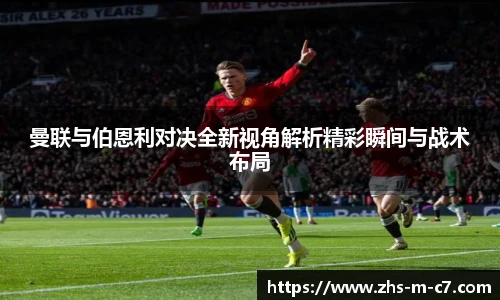 曼联与伯恩利对决全新视角解析精彩瞬间与战术布局
